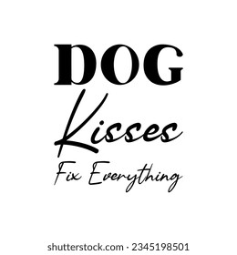 dog kisses fix everything black lettering quote