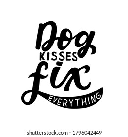 Dog kisses fix everything. Positive quote. Dog friendly poster. Vector Hand lettering. Black ink phrase on white isolated background for posters, stickers, greeting card or t-shirt print