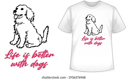 Dog- Life is better with dogs T shirt