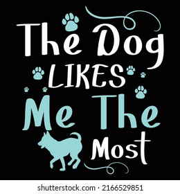 The Dog Likes Me The Most, Love Tee Animal, Dog Graphic T Shirt Vector Illustration
