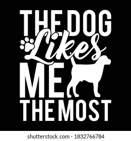 The Dog Likes Me The Most. Typography Dog Design, Vector Illustration