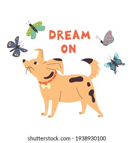 The dog looks at the butterflies. Motivational children's lettering dream on. Vector modern illustration