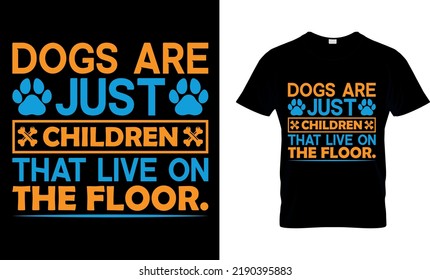 Dog lover vector and graphics t shirt design. Dogs are just children that live on the floor.
Perfect for print items and bags, posters, cards. isolated on black background.