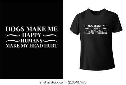 Dog Make Me Happy Humans Make My Head Hurt T-shirt Design, Unique, And Colorful Pets T-Shirt Design.