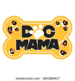 Dog mama illustrated element. Trendy dog apparel design logo for print, t-shirt, stationery. Yellow dog bone with a text inside. Paw print and a modern quote. Dog lettering.