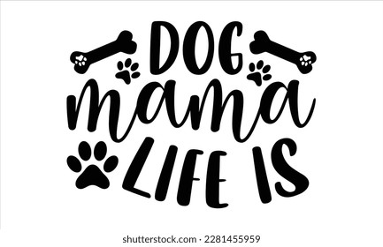 Dog mama life is- Boxer Dog T- shirt design, Hand drawn lettering phrase, for Cutting Machine, Silhouette Cameo, Cricut eps, svg Files for Cutting, EPS 10 svg
