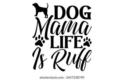 Dog Mama Life Is Ruff - Dog T shirt Design, Handmade calligraphy vector illustration, used for poster, simple, lettering  For stickers, mugs, etc.