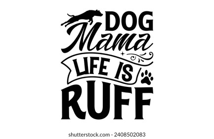 Dog Mama Life Is Ruff - Dog T-shirt Design, Modern calligraphy, Vector illustration with hand drawn lettering, posters, banners, cards, mugs, Notebooks, white background.