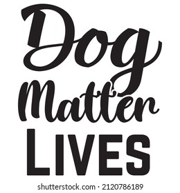 Dog matter lives t-shirt design, vector file.