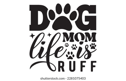 Dog mom life is ruff svg ,dog SVG Bundle, dog SVG design bundle and  t-shirt design, Funny Dog Quotes SVG Designs and cut files, fur mom, animal design, animal lover svg
