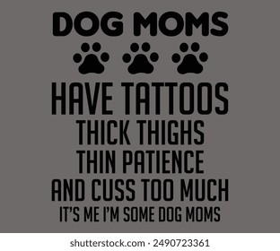 Dog Moms Have Tattoos Thick Thighs Thin Patience And Cuss Too Much It’s Me I’m Some Dog Moms Svg,Jesus Svg,Faith Svg,Says Svg,Funny Svg,Dog Mom,Christian Svg,Says Quotes,Calligraphy T-shirt, Vintage