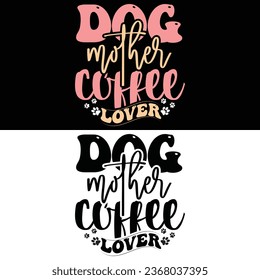 Dog Mother Coffee Lover-Dog T-shirt Design For Dog Lover. svg