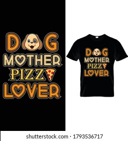 DOG MOTHER PIZZA LOVER. Funny Pizza T-Shirt Design Template, For Dog Lovers.