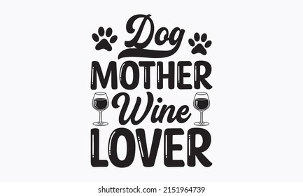 Dog mother wine lover -  Hand-drawn lettering phrase. Ink illustration. Modern brush calligraphy. Brush lettering quotes about the dog. text with paw prints. vector eps 10.