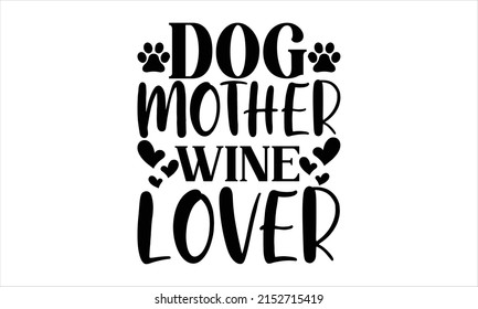  Dog mother wine lover  -   Lettering design for greeting banners, Mouse Pads, Prints, Cards and Posters, Mugs, Notebooks, Floor Pillows and T-shirt prints design.
 svg