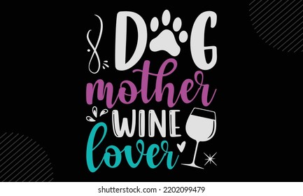 Dog Mother Wine Lover  - Mom T shirt Design, Hand drawn vintage illustration with hand-lettering and decoration elements, Cut Files for Cricut Svg, Digital Download