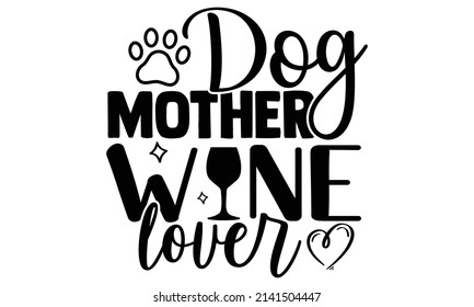 Dog mother wine lover- Mother's day t-shirt design, Hand drawn lettering phrase, Calligraphy t-shirt design, Isolated on white background, Handwritten vector sign, SVG, EPS 10 svg