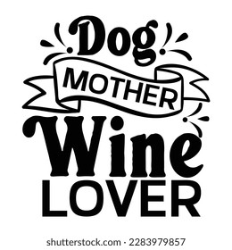 Dog mother wine lover, Mother's day t shirt print template,  typography design for mom mommy mama daughter grandma girl women aunt mom life child best mom adorable shirt