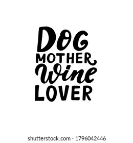 Dog mother, wine lover. Positive quote. Dog friendly poster. Vector Hand lettering. Black ink phrase on white isolated background for posters, stickers, greeting card or t-shirt print