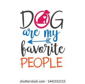 dog are my favorite people inspiring funny quote and saying vector graphic design for souvenir printing and for cutting machine