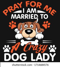 Dog niche T-shirt Design.Pray For Me I Am Married To A Crazy Dog Lady
Are  you Looking for a Professional Eye Catching dog niche T shirt design?connect me.