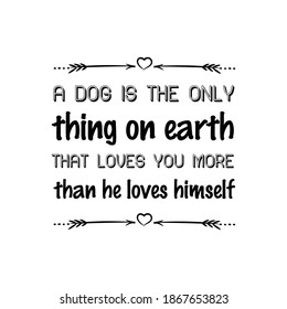 A dog is the only thing on earth that loves you more than he loves himself. Vector Quote