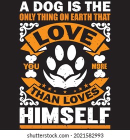 A Dog Is The Only Thing On Earth That Love You More Than Loves Himself - Dog T-shirt Design