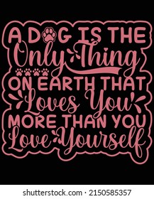 A dog is the only thing on earth that loves you more than you love yourself t-shirt design