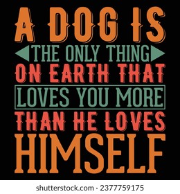 A Dog Is The Only Thing On Earth That Loves You More Than He Loves Himself Dog T-shirt Design