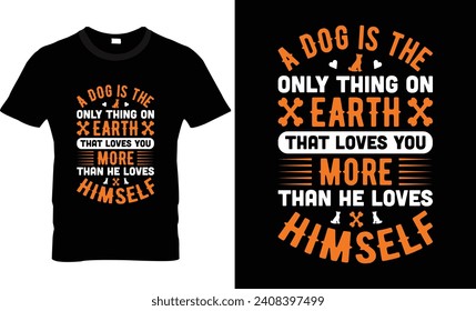 A dog is the only thing on earth that loves you more than he loves himself dog t shirt design