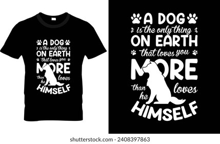 A dog is the only thing on earth that loves you more than he loves himself dog t shirt design