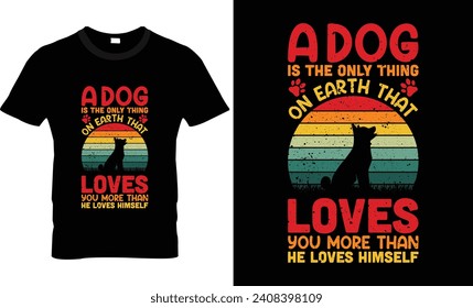 A dog is the only thing on earth that loves you more than he loves himself dog t shirt design