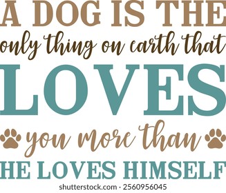 A Dog Is The Only Thing On Earth That Loves You More Than He Loves Himself T-shirt Design, Dog Shirt, Pet Design, Animal, Dog Shirt