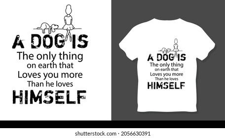 A dog is only thing one earth that loves you more than he loves himself t-shirt design