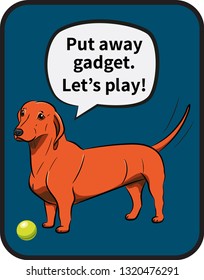Dog. Orange Dachshund with a ball and Inscription "Put away gadget. Let’s play!". Black outline. Hand-drawn Dog. Realistically Painted Dachshund. Transparence. Vector illustration.
