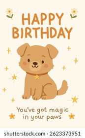Dog puppy birthday card for decorative design. Cute vector illustration postcard with text you re got magic in your paws and happy birthday. Kawaii animal in flowers background. Cute colors beige