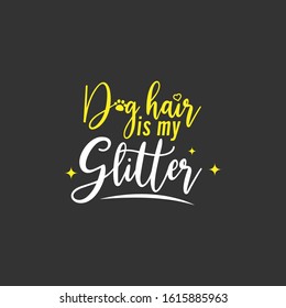 Dog quote lettering typography. Dog hair is my glitter
