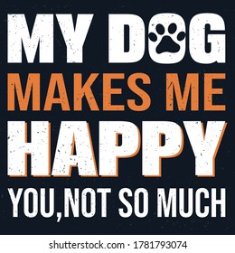 dog quote - My Dog Makes Me Happy You,Not So Much - Dog t-shirt design. vector graphics for dog lover.