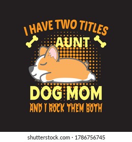 dog quotes saying - i have two titles aunt dog mom and i rock them both.funny dog t shirt design vector.print design, mug, bag, apparel etc.