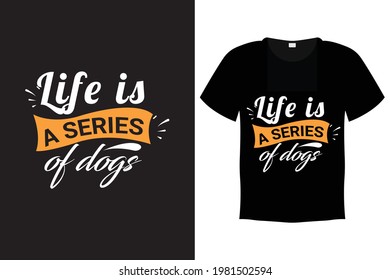 Dog T shirt Design Vector Template - Life is a series of dogs