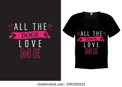 Dog T shirt Design Vector Template - All the dogs love me
