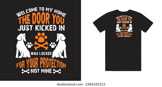 Dog T shirt Design Welcome To My Home The Door You Kicked In Was Locked For Your Protection Not Mine  Vector T Shirt Design Dog Tee Design 