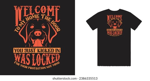 Dog T shirt Design Welcome To My Home The Door You Kicked In Was Locked For Your Protection Not Mine  Vector T Shirt Design Dog Tee Design 