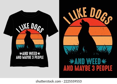 Dog T Shirt design,I Like Dogs And Weed And Maybe 3 People T-Shirt Design