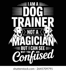 I AM A DOG TRAINER NOT A MAGICIAN graphic design for Animal Trainer lovers