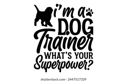 I’m A Dog Trainer What’s Your Superpower? - Dog T Shirt Design, Hand drawn lettering phrase isolated on white background, For the design of postcards, banner, flyer and mug.