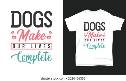 Dog T-shirt Design Dogs Make Your Lives Complete
