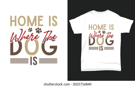 Dog T-shirt Design Home is where dog is