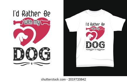 Dog T-shirt Design " I'd Rather Be With My Dog "