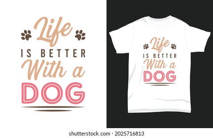 Dog T-shirt Design Life is better with a dog